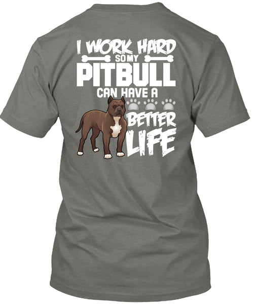 I Work Hard So My Pit Bull T Shirt, Better Life T Shirt