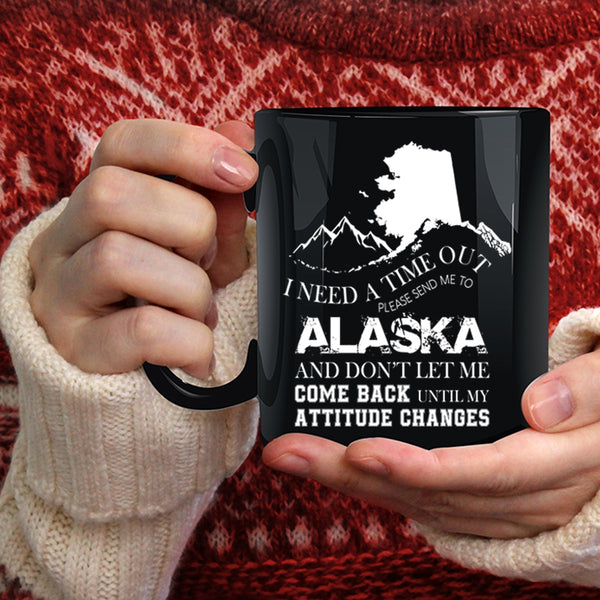I Need A Time Out Please Send Me To Alaska Coffee Mug, Funny Coffee Cup