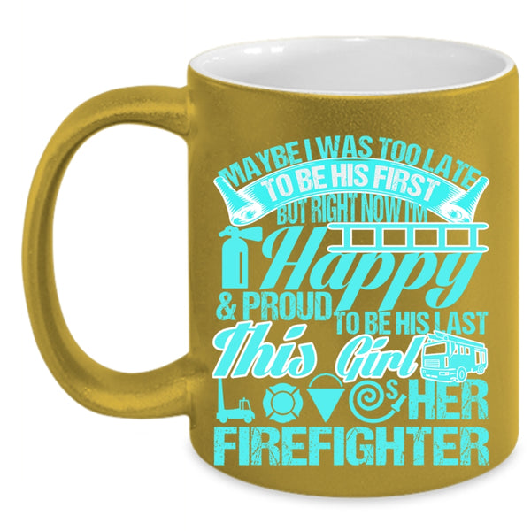 This Girl Loves Her Firefighter Coffee Mug, May Be I Was Too Late To Be His First Accent Mug
