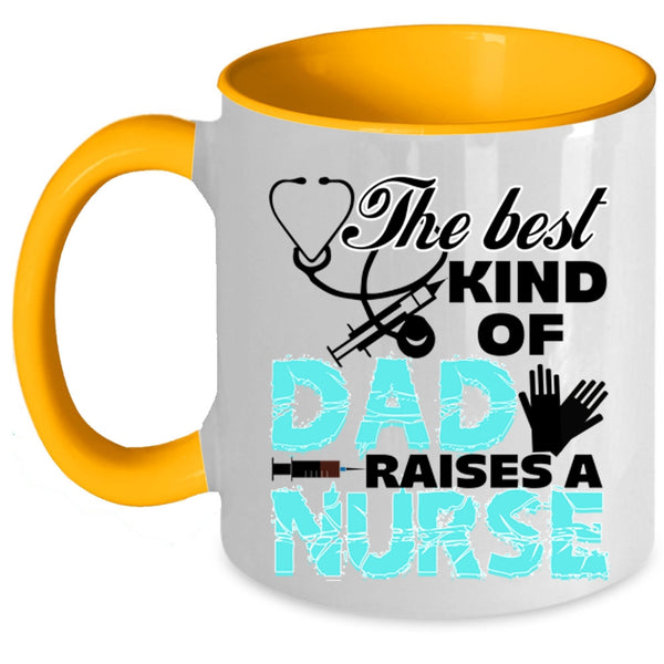 Cute Nurse Dad Coffee Mug, The Best Kind Of Dad Raises A Nurse Accent Mug