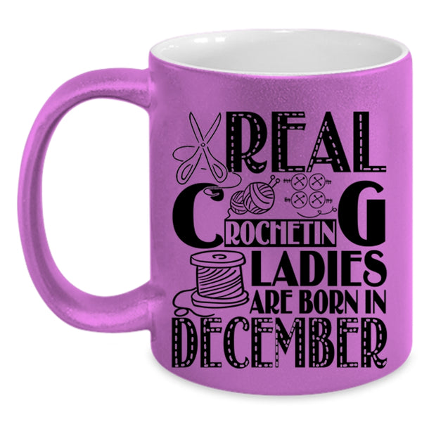 Birthday Coffee Mug, Real Crocheting Ladies Are Born In December Accent Mug