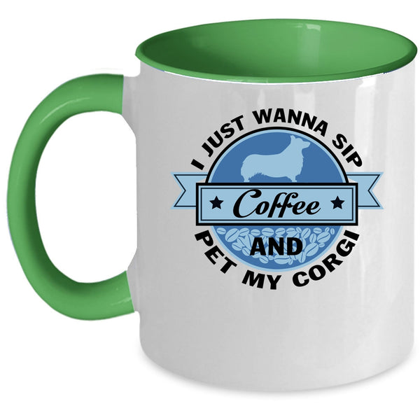 My Corgi Coffee Mug, I Just Wanna Sip Coffee And Pet Accent Mug
