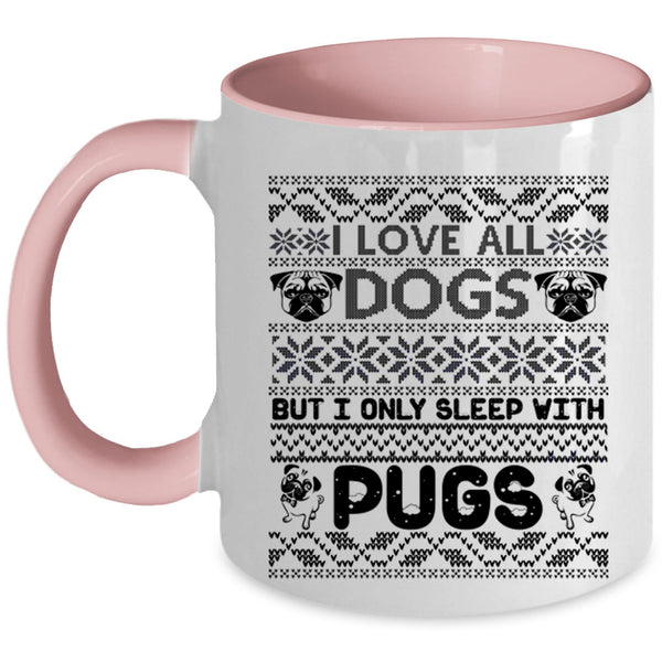 I Only Sleep With Pugs Coffee Mug, I Love All Dogs Accent Mug