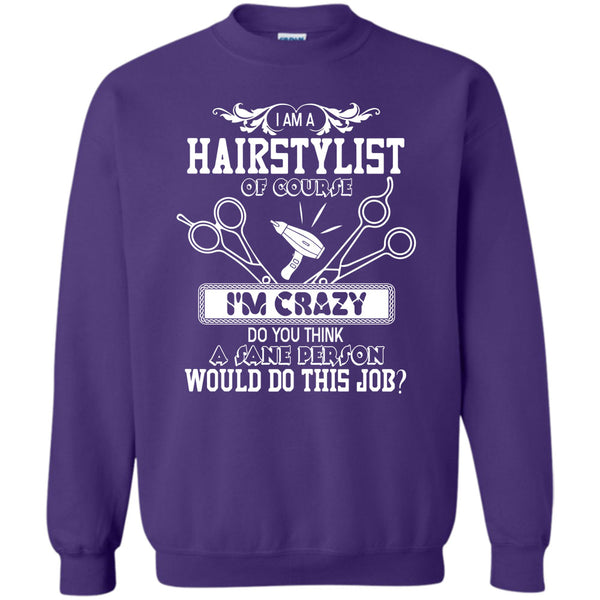I'm Crazy T Shirt, Coolest Hair Stylist Sweatshirt