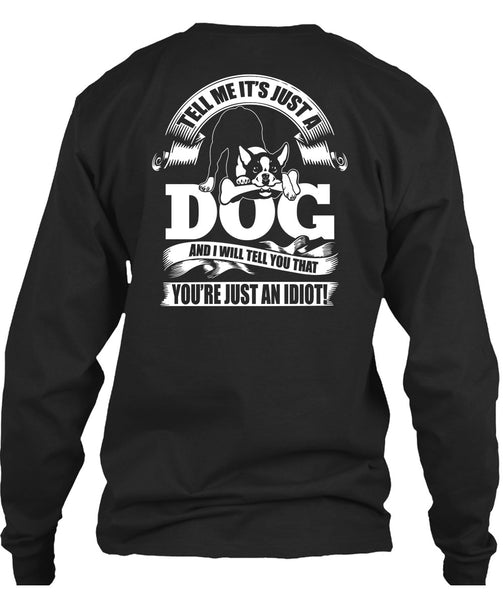 Tell Me It Just A Dog T Shirt, You're Just An Idiot T Shirt
