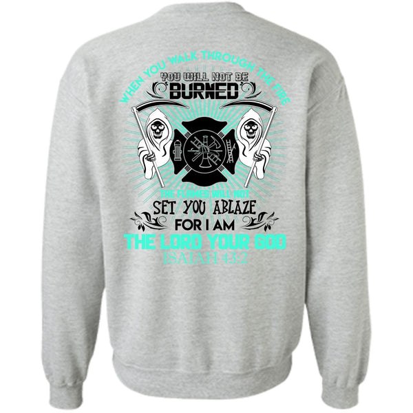 Being A Firefighter T Shirt, You Walk Through The Fire Sweatshirt