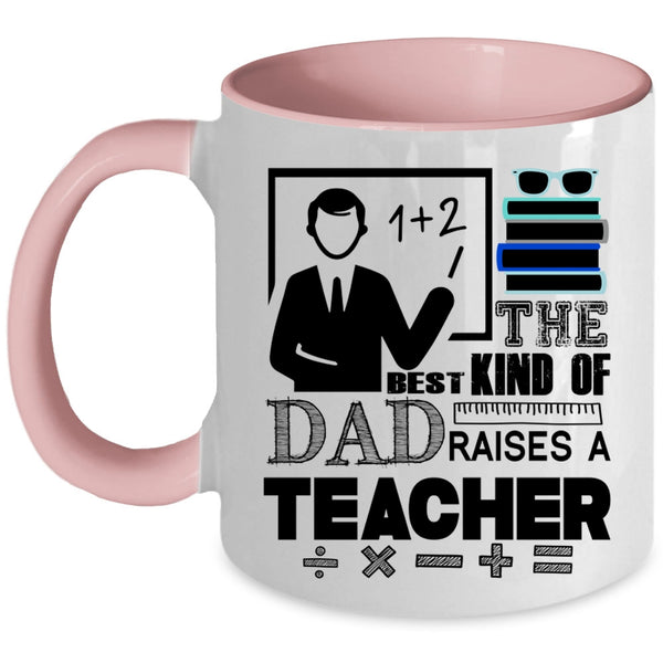 Cool Teacher Dad Coffee Mug, The Best Kind Of Dad Raises A Teacher Accent Mug