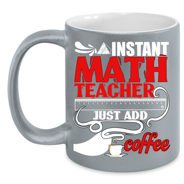 Instant Math Teacher Just Add Coffee Coffee Mug, Funny Math Coffee Cup