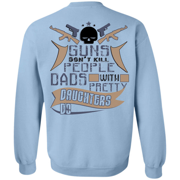 Being A Father T Shirt, Guns Don't Kill People Dads With Pretty Daughter Do Sweatshirt