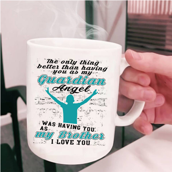 I Love My Brother Coffee Mug, My Guardian Angel Was Having You Cup