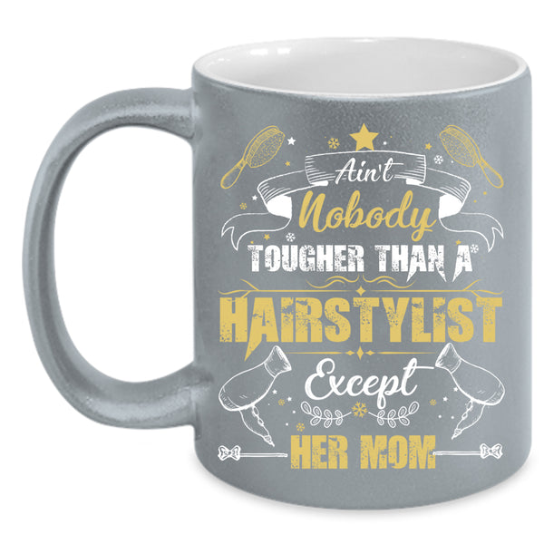 Ain't Nobady Tougher Than A Hairstylist Coffee Mug, Cute Daughter Coffee Cup