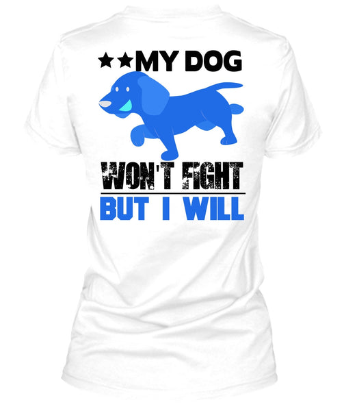 My Dog Won't Fight But I Will T Shirt, I Love My Dog T Shirt