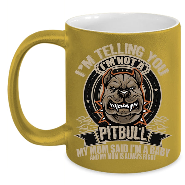 I'm Telling You I'm Not A Pitbull Coffee Mug, My Mom Said I'm A Baby Coffee Cup