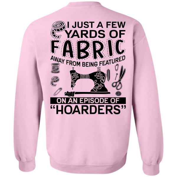 I Love Sewing T Shirt, I Just A Few Yards Of Fabric Sweatshirt