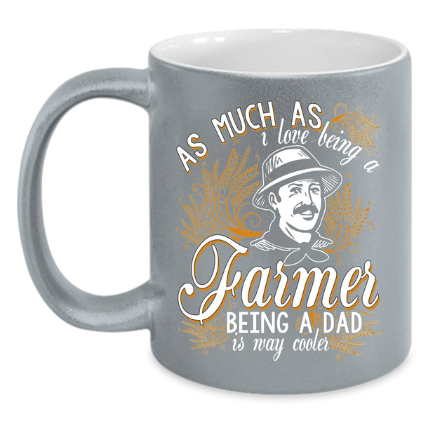 I Love Being A Farmer Coffee Mug, Being A Dad Is Way Cooler Coffee Cup
