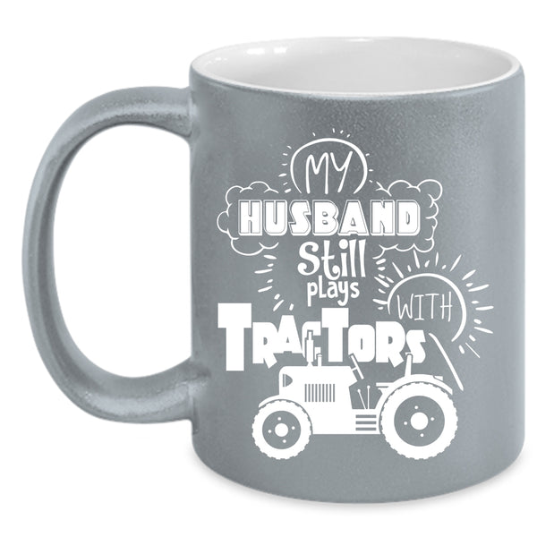 My Husband Still Plays With Tractors Coffee Mug, Cool Husband Coffee Cup