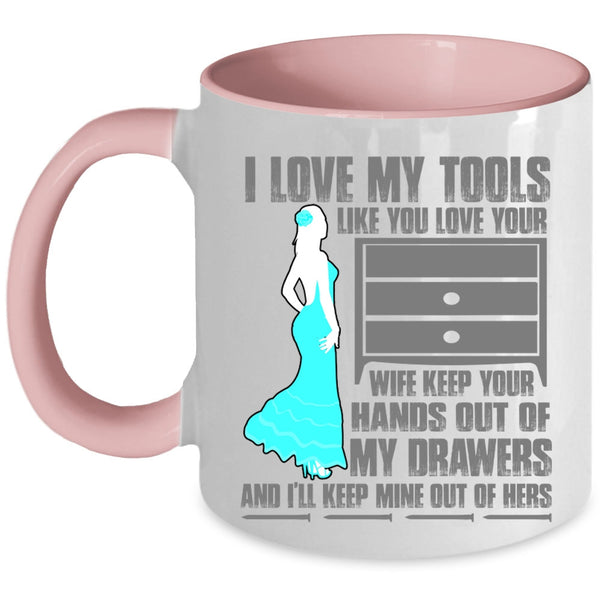 Cool Mechanics Coffee Mug, I Love My Tools Like You Love Your Wife Accent Mug