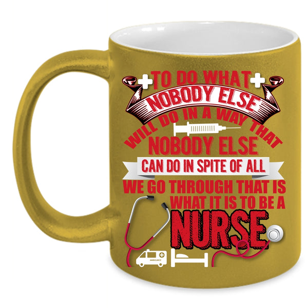 To Be A Nurse Coffee Mug, Cool Gift For Nurses Coffee Cup