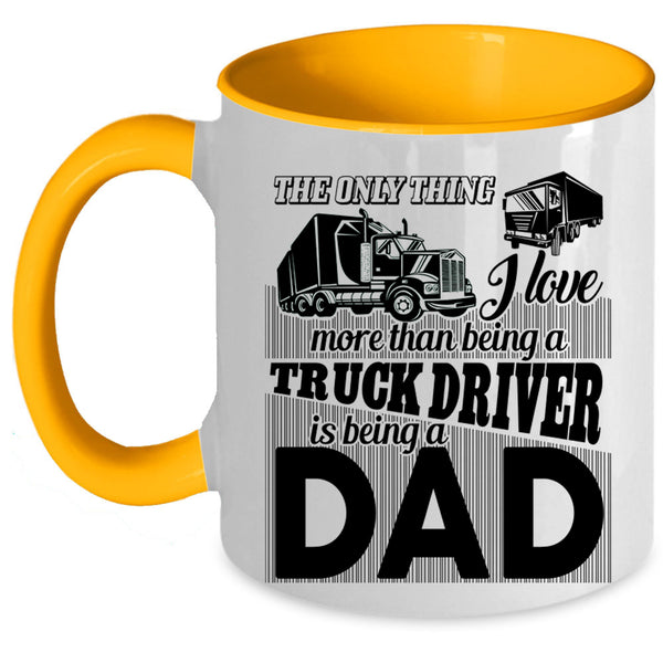 Being A Dad Coffee Mug, I Love Being A Truck Driver Accent Mug