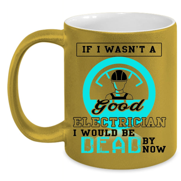Good Electrician Coffee Mug, If I Wasn't A Good Electrician Accent Mug