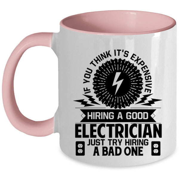 Just Try Hiring A Bad One Coffee Mug, It's Expensive Hiring A Good Electrician Accent Mug