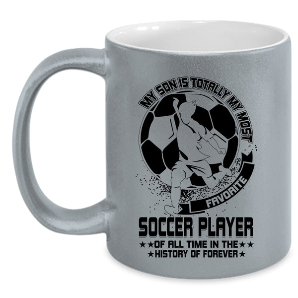 Cute Coffee Mug, My Son Is Totally My Most Favorite Soccer Player Accent Mug