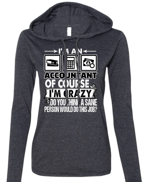 I'm An Accountant T Shirt, I'm Crazy T Shirt (Anvil Ladies Ringspun Hooded)