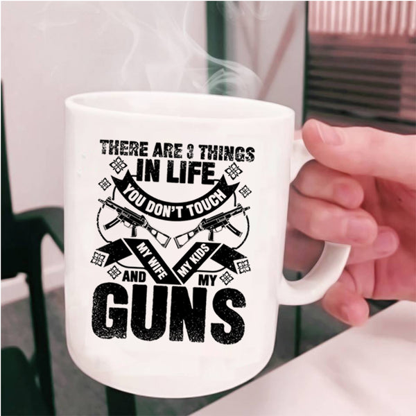 My Wife My Kids And My Guns Coffee Mug, There Are 3 Things In Life You Don't Touch Cup