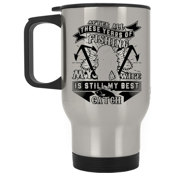 Funny Fishing Travel Mug, My Wife Is Still My Best Catch Mug