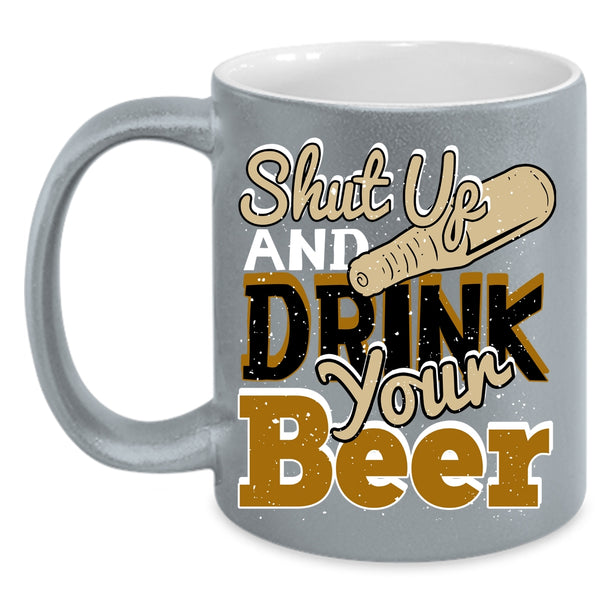 Shut Up And Drink Your Beer Coffee Mug, Funny Drinking Beer Coffee Cup
