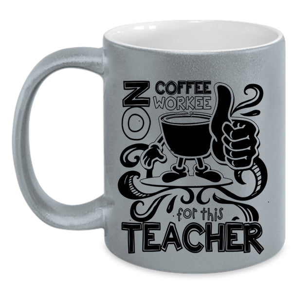 Cute Teachers Coffee Mug, No Coffee No Workee For This Teacher Accent Mug