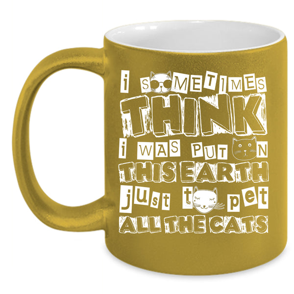 I Was Put On This Earth Coffee Mug, Just To Pet All The Cats Coffee Cup