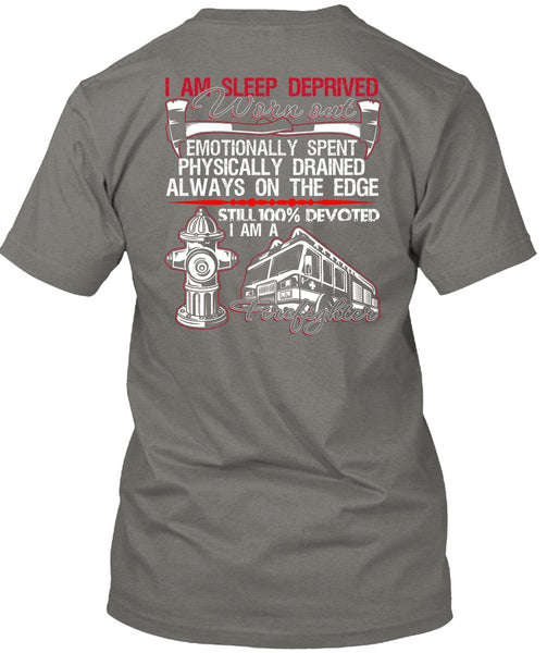 I Am Sleep Deprived Worn Out T Shirt, Being A Firefighter T Shirt