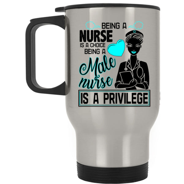 Being A Male Nurse Is A Privilege Travel Mug, Being A Nurse Mug