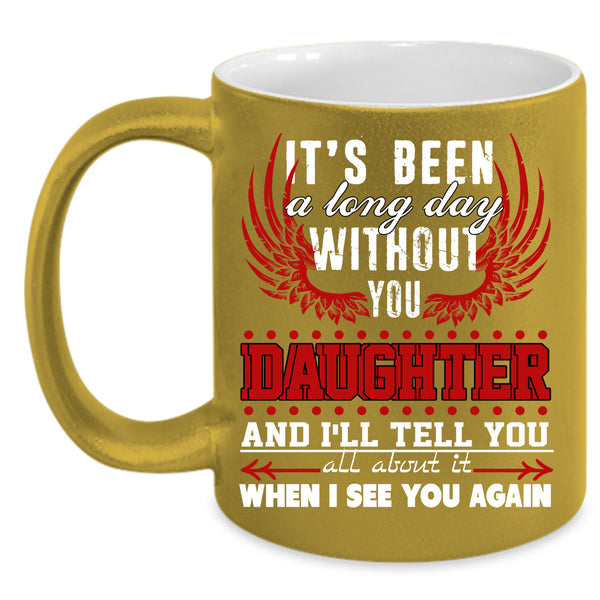 I's Been A Long Day Without Daughter Coffee Mug, Family Coffee Cup