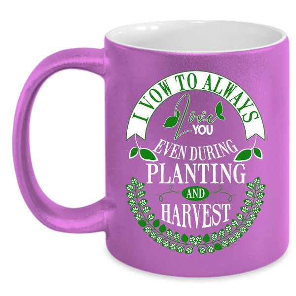 I Vow To Always Love You Coffee Mug, Even During Planting And Harvest Coffee Cup
