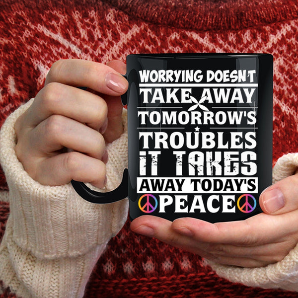 Worrying Doesn't Take Away Coffee Mug, It Takes Away Today's Peace Coffee Cup