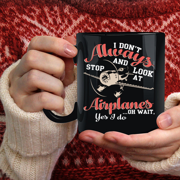I Don't Always Stop And Look At Airplanes Coffee Mug, Cool Coffee Cup