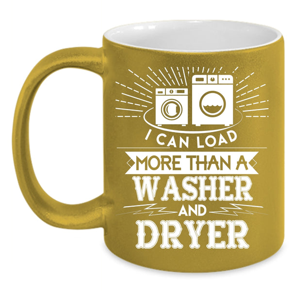 I Can Load More Than A Washer And Dryer Coffee Mug, Washer And Dryer Coffee Cup