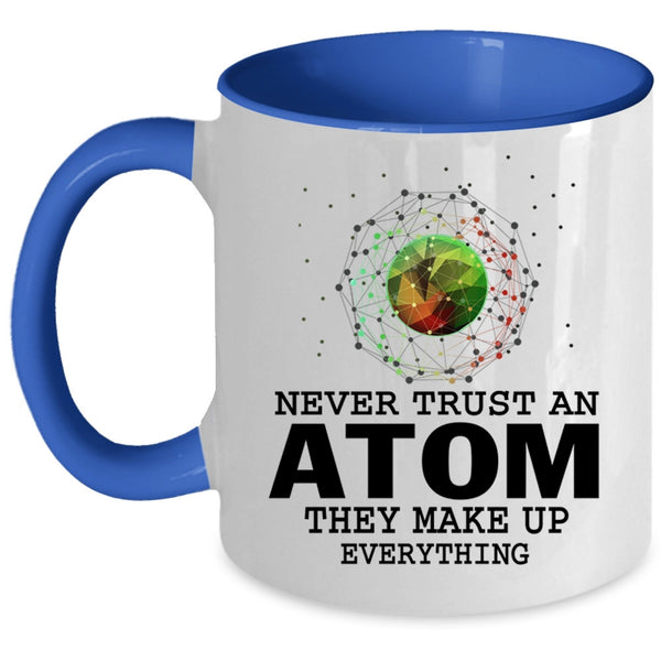 They Make Up Everything Coffee Mug, Never Trust An Atom Accent Mug