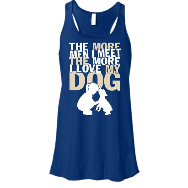The More Men I Meet T Shirt, The More I Love My Dog Tank Top