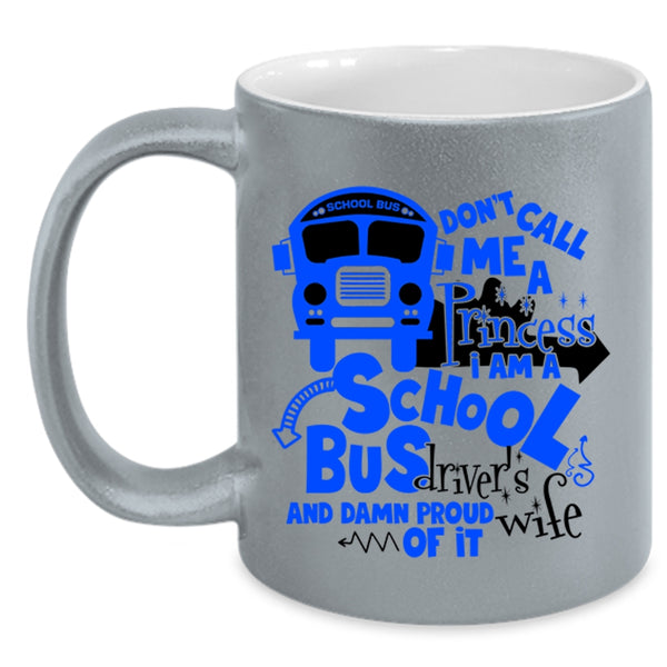 I Am A School Bus Driver's Wife Coffee Mug, Don't Call Me A Princess Accent Mug