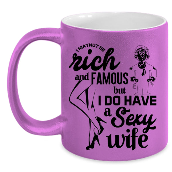 I Do Have A Wife Coffee Mug, I May Not Be Rich And Famous Accent Mug