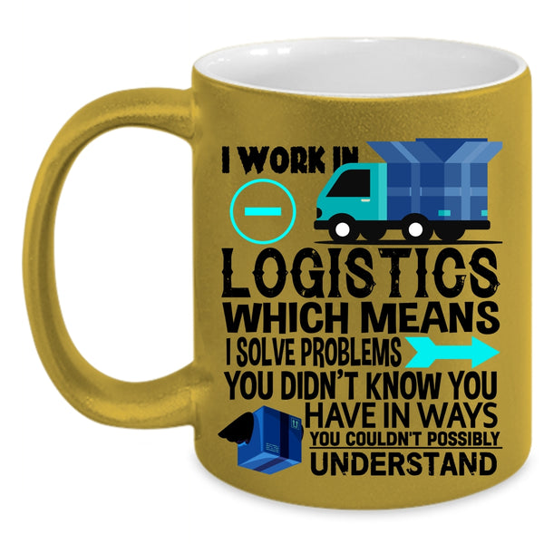 Cool Job Title Coffee Mug, I Work In Logistics Accent Mug
