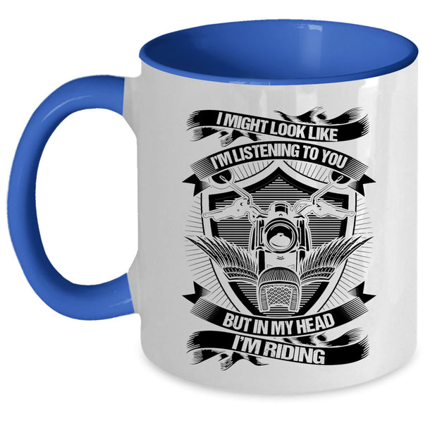 In My Head I'm Riding Coffee Mug, I Might Look Like I'm Listening To You Accent Mug