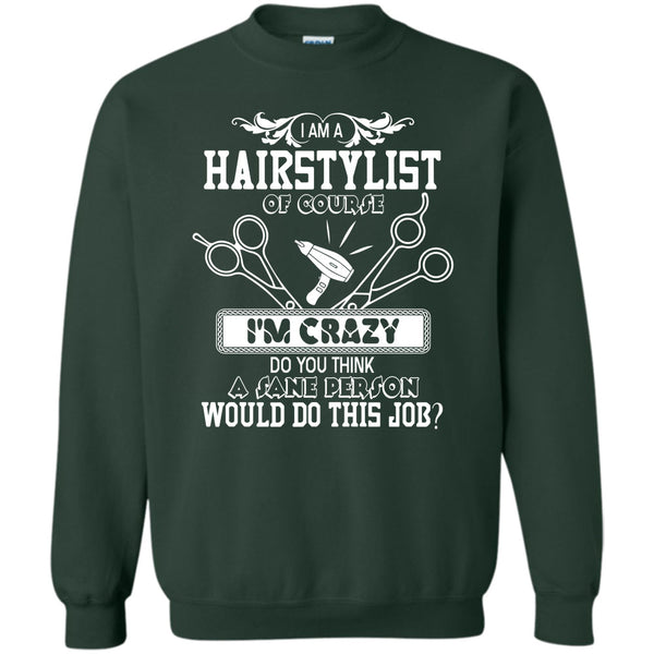 I'm Crazy T Shirt, Coolest Hair Stylist Sweatshirt
