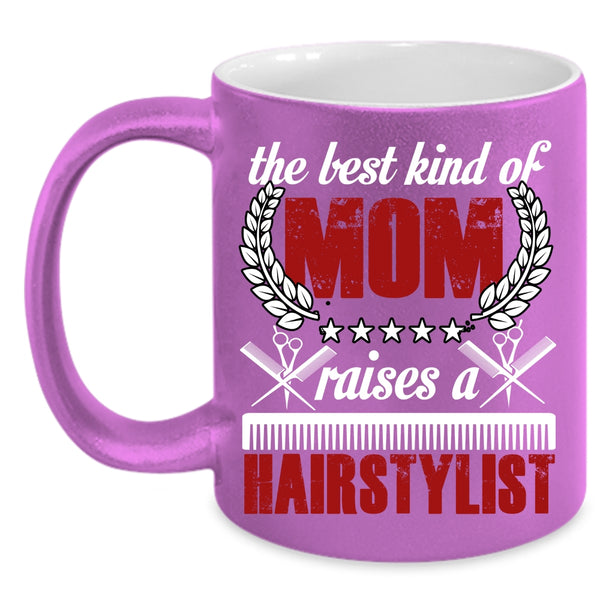 The Best Kind Of Mom Raises A Hairstylist Coffee Mug, Cute Mom Coffee Cup