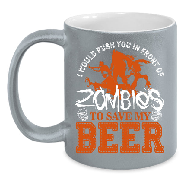 I Would Push You In Front Of Zombies Coffee Mug, Save My Beer Coffee Cup