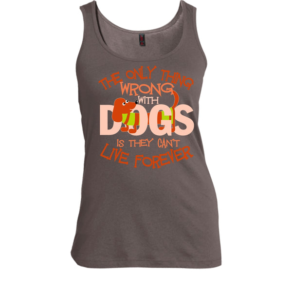 The Only Thing Wrong With Dog T Shirt, They Can't Live Forever Tank Top