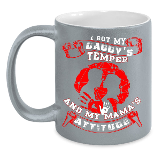 I Got My Daddy's Temper Coffee Mug, My Mama's Attitude Coffee Cup